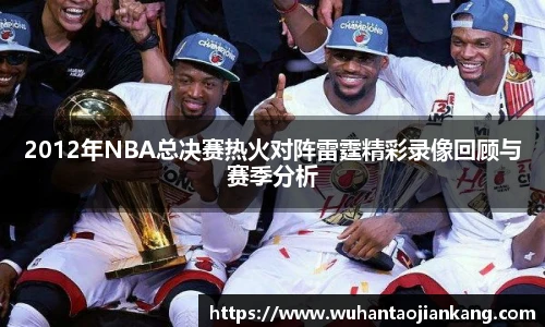2012年NBA总决赛热火对阵雷霆精彩录像回顾与赛季分析