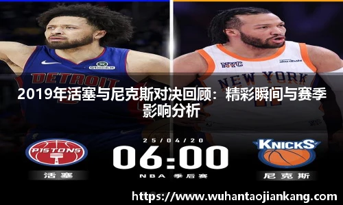 2019年活塞与尼克斯对决回顾：精彩瞬间与赛季影响分析